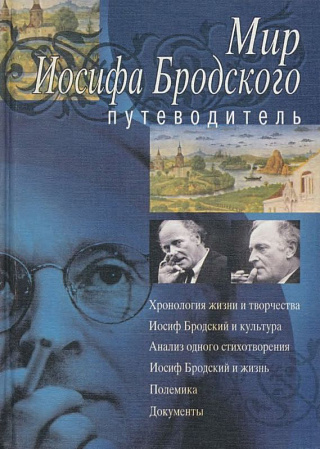 Мир Иосифа Бродского: Путеводитель: Хронология жизни и творчества. Иосиф Бродский и культура. Анализ одного стихотворения. Иосиф Бродский и жизнь. Полемика. Документы.