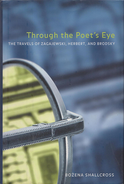 Through the Poet's Eye : The Travels of Zagajewski, Herbert, and Brodsky.