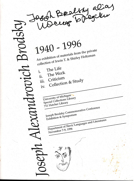 Joseph Alexandrovich Brodsky, 1940-1996 : An Exhibition of materials from the private collection of Irwin T. & Shirley Holtzman : [Joseph Brodsky Commemorative Conference : Exhibition & Symposium. November 7-23, 1996 / November 7-9, 1996 : A catalogue / A