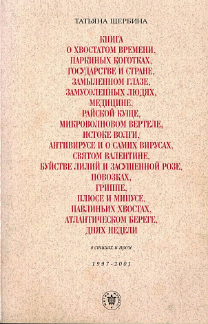 Книга о хвостатом времени, паркиных коготках, государстве и стране, замыленном глазе, замусоленных людях, медицине, райской куще, микроволновом вертеле, истоке Волги, антивирусе и о самих вирусах <...> в стихах и прозе. 1997-2001.