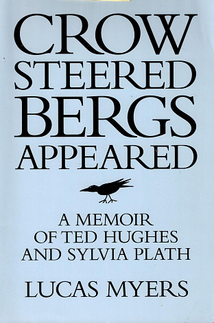 Crow Steered Bergs Appeared: A Memoir of Ted Hughes and Sylvia Plath.